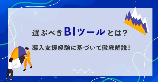 選ぶべきBIツールとは？導入支援経験に基づいて徹底解説！