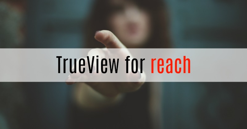 YouTube広告、TrueView動画広告にTrueView for reachが登場