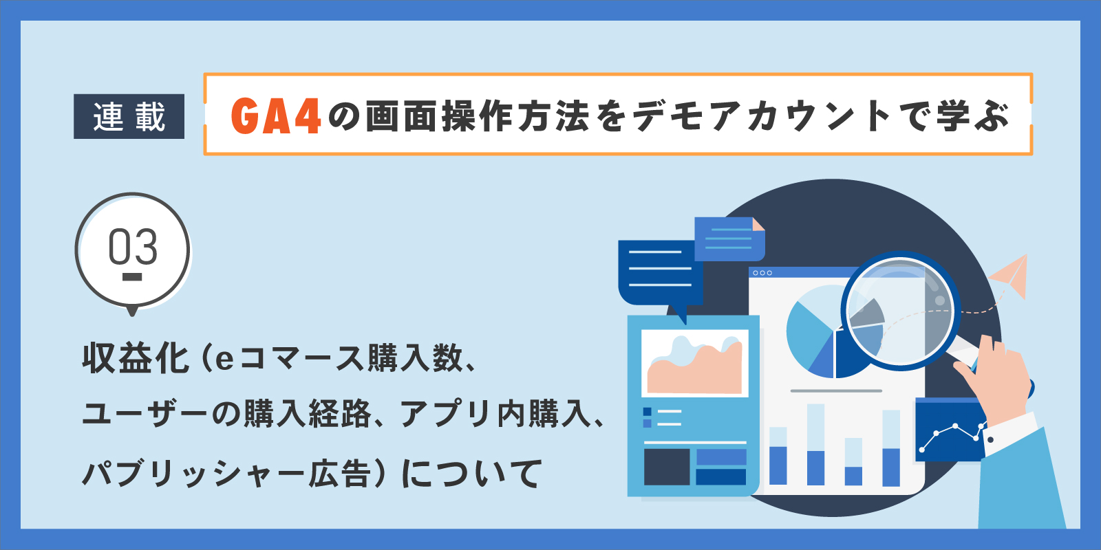 GA4の画面操作方法をデモアカウントで学ぶ：第3回 収益化（e コマース購入数、ユーザーの購入経路、アプリ内購入、パブリッシャー広告）について