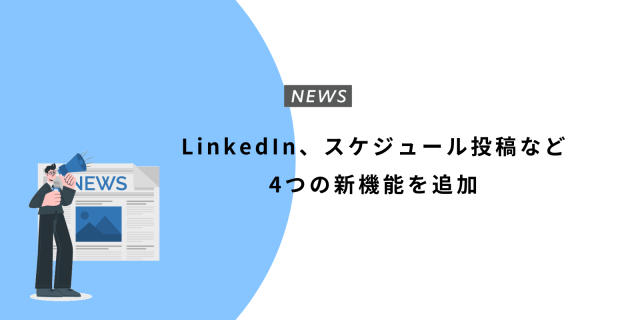 LinkedIn、スケジュール投稿など4つの新機能を追加