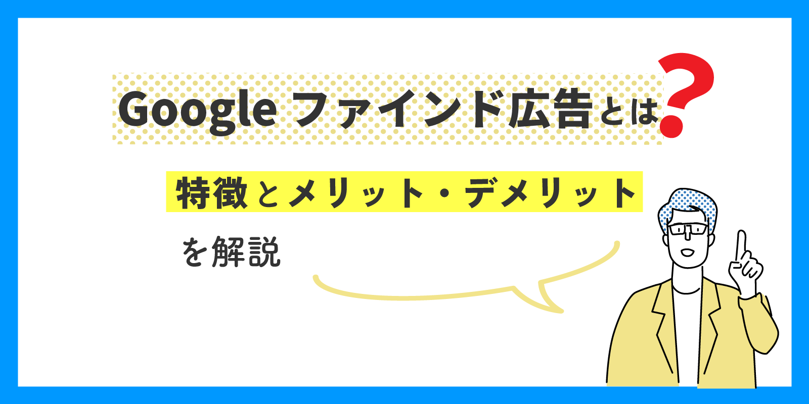 Googleファインド広告とは？特徴とメリット・デメリットを解説