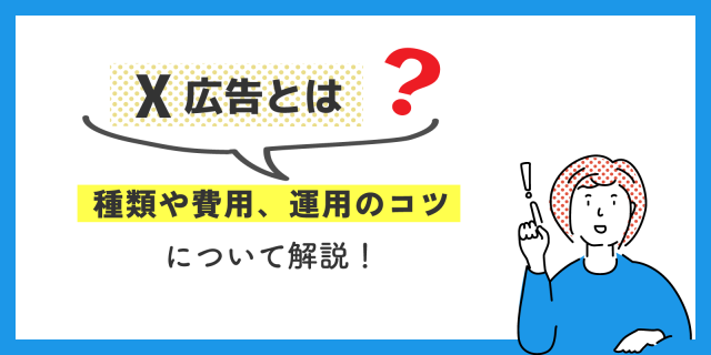 X広告（旧Twitter広告）とは？ 種類や費用、運用のコツについて解説