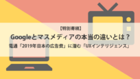 Google広告とマスメディアの本当の違いとは？電通 2019年 日本の広告費に潜むUXインテリジェンス