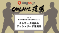 BIツール導入の進む今だから知りたい！テレワーク時代のダッシュボード活用法：Unyoo.jp Online道場 Vol.1
