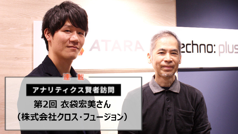 私にとって分析とは、人間(行動)理解の礎：アナリティクス賢者訪問 第2回 後編 株式会社クロス・フュージョン 衣袋宏美さんに聞く