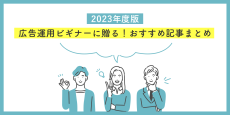 広告運用ビギナーに贈る！2023年度版おすすめ記事まとめ