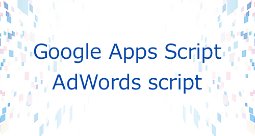 AdWords scriptでAdWords API v201502レポート取得が可能に