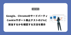 Google、ChromeのサードパーティCookieサポート廃止テストの1%に該当するかを確認する方法を開示