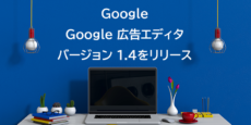 Google 広告エディタ バージョン 1.4をリリース