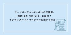 サードパーティーCookieの代替策、推定IDの「IM-UID」とは何？ インティメート・マージャーに聞いてみた