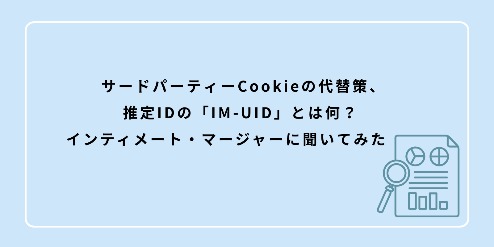 サードパーティーCookieの代替策、推定IDの「IM-UID」とは何？ インティメート・マージャーに聞いてみた