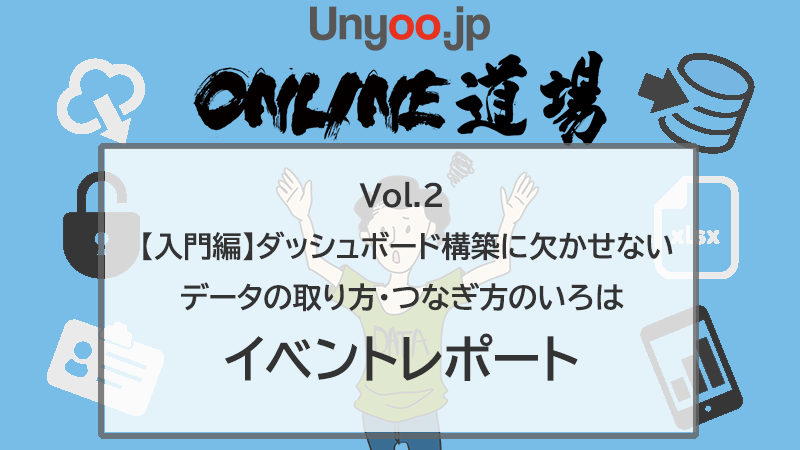 BIツール/ダッシュボード構築に欠かせないデータの取り方・つなぎ方のいろは（入門編）イベントレポート