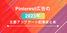 2023年 Pinterest広告の主要アップデートまとめ