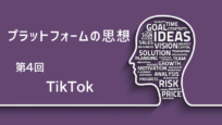 TikTok広告：プラットフォームの思想を知れば、これからの広告運用が見える 第4回