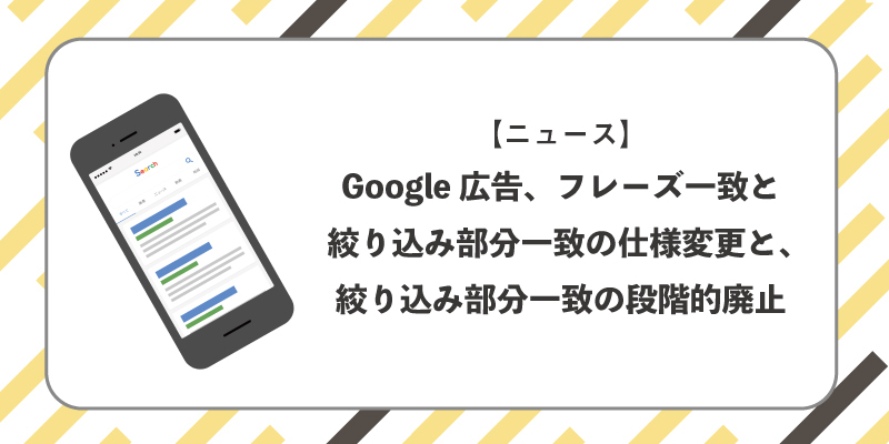 Google 広告、フレーズ一致と絞り込み部分一致の仕様変更と、絞り込み部分一致の段階的廃止