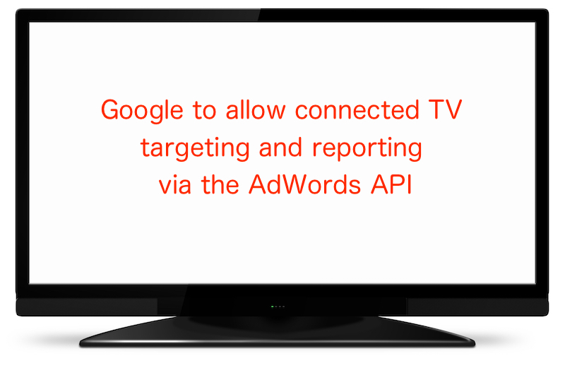 AdWords API経由でテレビ画面へのターゲティングやレポーティングが可能に