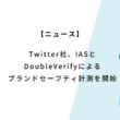 Twitter広告、IASとDoubleVerifyによるブランドセーフティ計測を開始