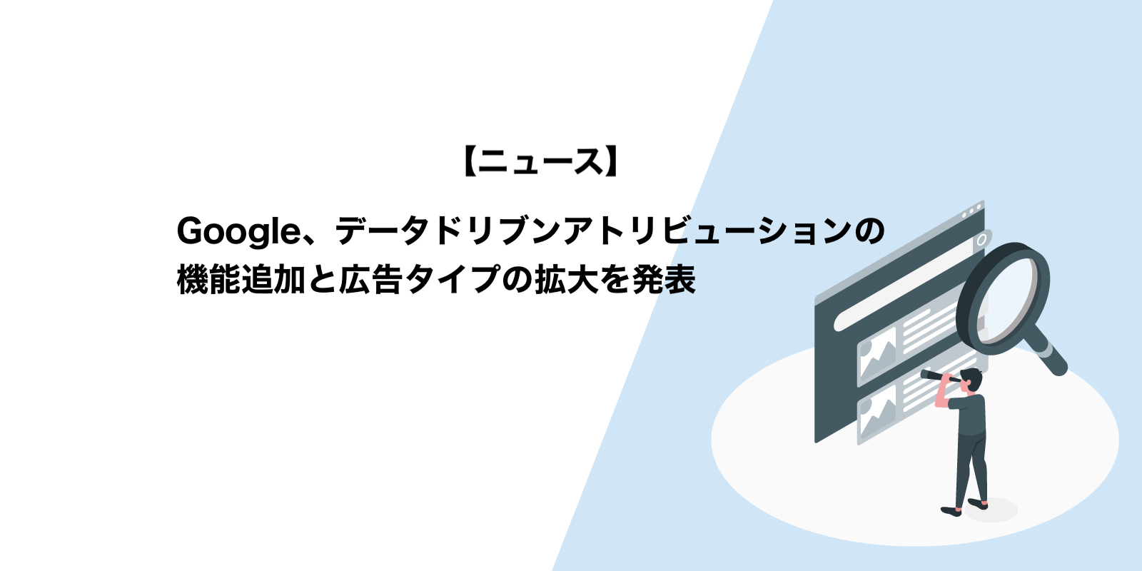 Google広告、データドリブンアトリビューションの機能追加と広告タイプの拡大を発表