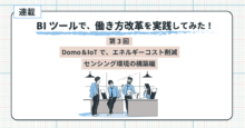 BIツール Domo ＆ IoTでエネルギーコスト削減・センシング環境の構築編：BIツールで働き方改革を実践してみた！ 第3回