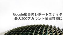Google広告のレポートエディタ 最大200アカウント抽出可能に