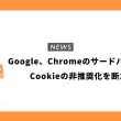 Google、ChromeのサードパーティCookieの非推奨化を断念