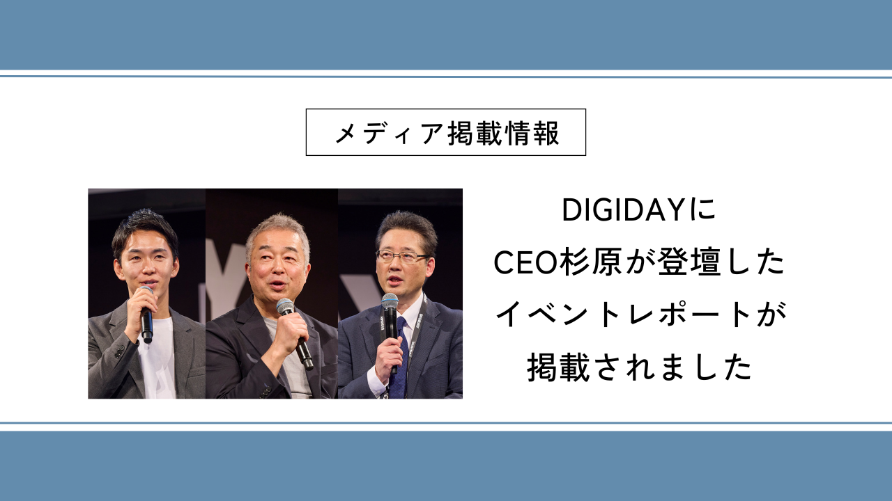 DIGIDAYに CEO杉原が登壇した イベントレポートが 掲載されました